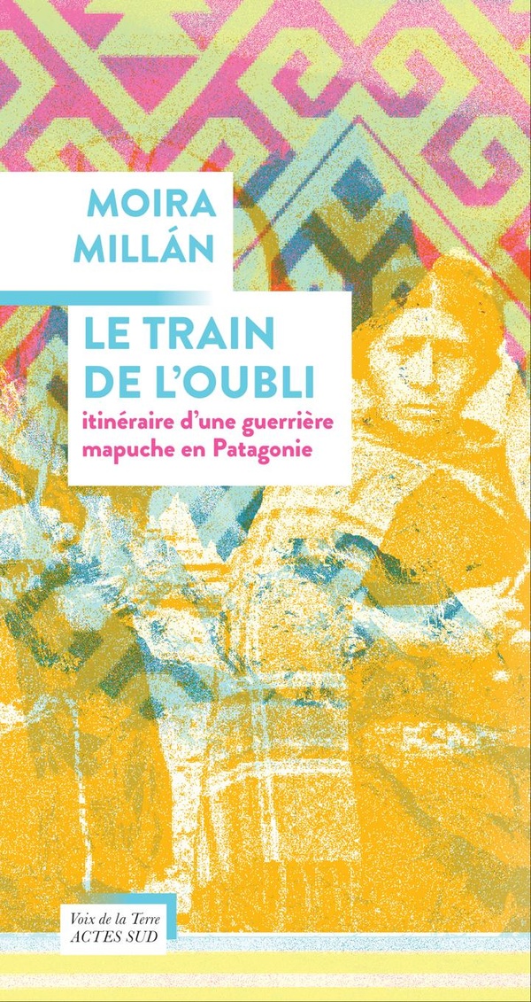 LE TRAIN DE L'OUBLI - ITINERAIRE D'UNE GUERRIERE MAPUCHE EN PATAGONIE