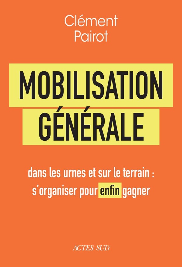 MOBILISATION GENERALE - DANS LES URNES ET SUR LE TERRAIN : S'ORGANISER POUR ENFIN GAGNER