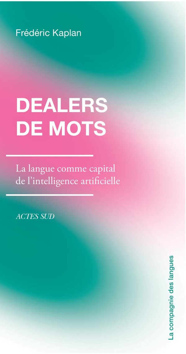 DEALERS DE MOTS - LA LANGUE COMME CAPITAL DE L'INTELLIGENCE ARTIFICIELLE
