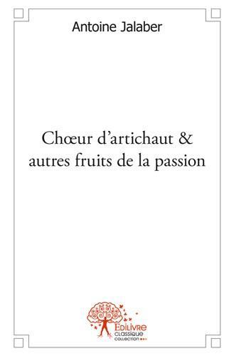 CHOEUR D'ARTICHAUT & AUTRES FRUITS DE LA PASSION - POESIES ET CHANSONS