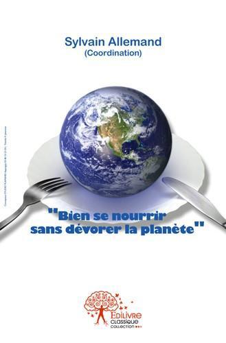 BIEN SE NOURRIR SANS DEVORER LA PLANETE - ACTES DES RENCONTRES AUXERROISES DU DEVELOPPEMENT DURABLE