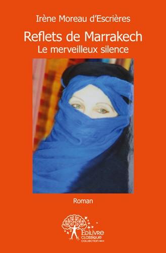 REFLETS DE MARRAKECH - LE MERVEILLEUX SILENCE - ROMAN