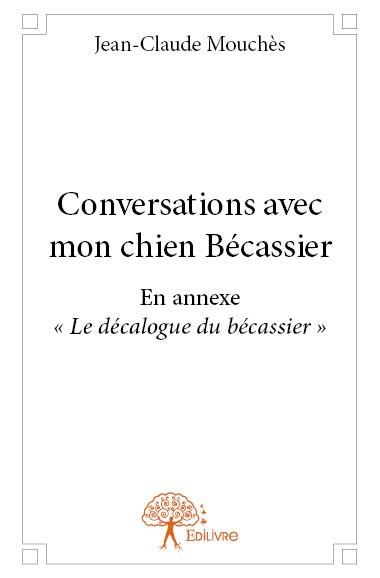 CONVERSATIONS AVEC MON CHIEN BECASSIER - EN ANNEXE 