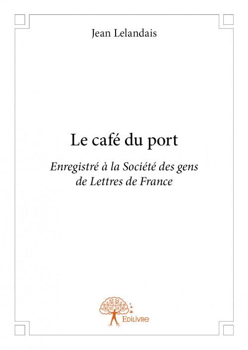 LE CAFE DU PORT - ENREGISTRE A LA SOCIETE DES GENS DE LETTRES DE FRANCE
