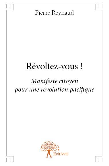 REVOLTEZ VOUS ! - MANIFESTE CITOYEN POUR UNE REVOLUTION PACIFIQUE