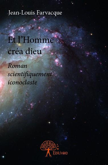 ET L HOMME CREA DIEU - ROMAN SCIENTIFIQUEMENT ICONOCLASTE
