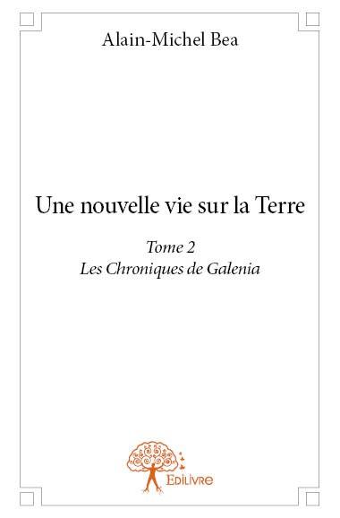 UNE NOUVELLE VIE SUR LA TERRE - TOME 2 - LES CHRONIQUES DE GALENIA