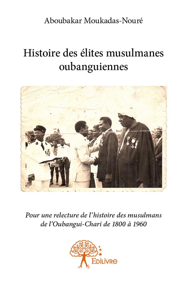 HISTOIRE DES ELITES MUSULMANES OUBANGUIENNES - POUR UNE RELECTURE DE L HISTOIRE DES MUSULMANS DE L O