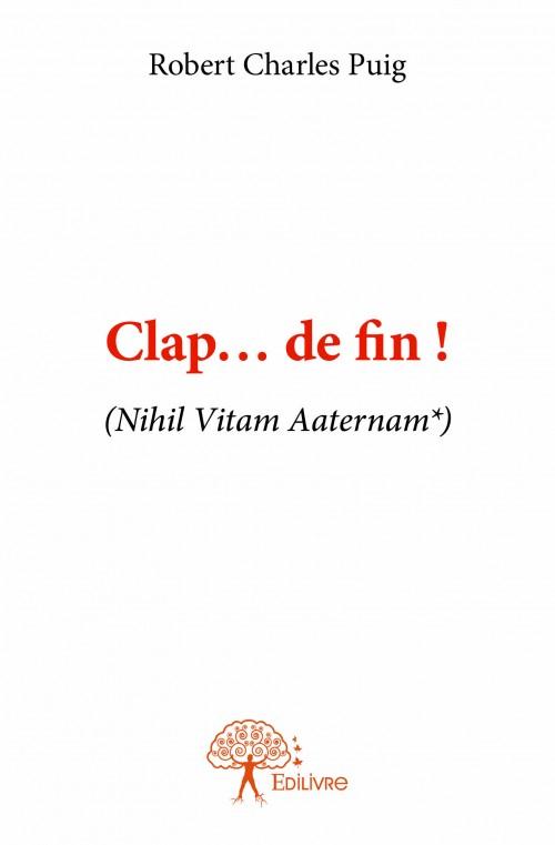 CLAP... DE FIN ! - (NIHIL VITAM AETERNAM *)