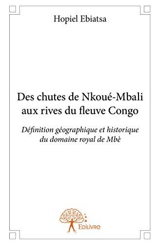 DES CHUTES DE NKOUE MBALI AUX RIVES DU FLEUVE CONGO - DEFINITION GEOGRAPHIQUE ET HISTORIQUE DU DOMAI