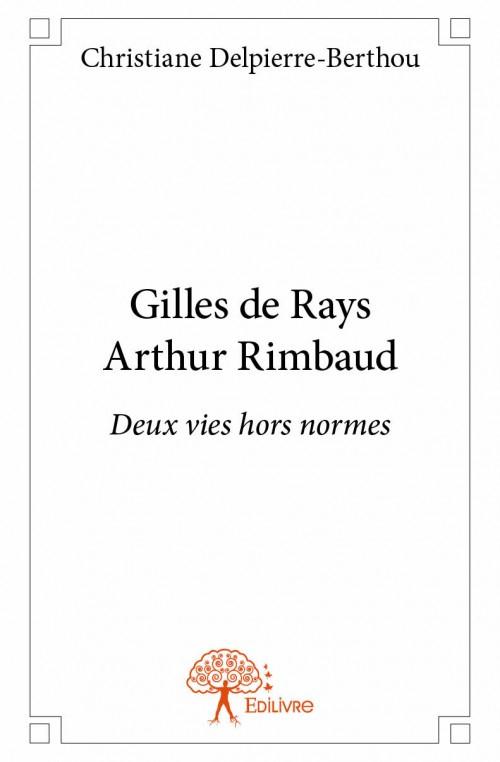 GILLES DE RAYS ARTHUR RIMBAUD - DEUX VIES HORS NORMES