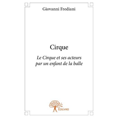CIRQUE - LE CIRQUE ET SES ACTEURS PAR UN ENFANT DE LA BALLE