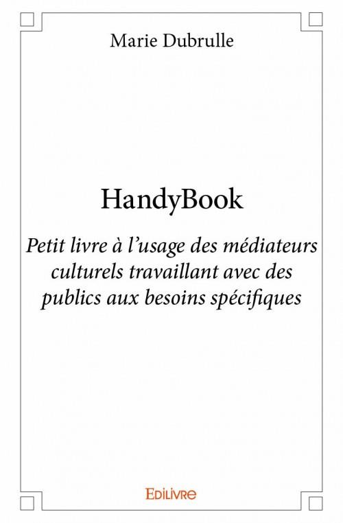 HANDYBOOK - PETIT LIVRE A L'USAGE DES MEDIATEURS CULTURELS TRAVAILLANT AVEC DES PUBLICS AUX BESOINS