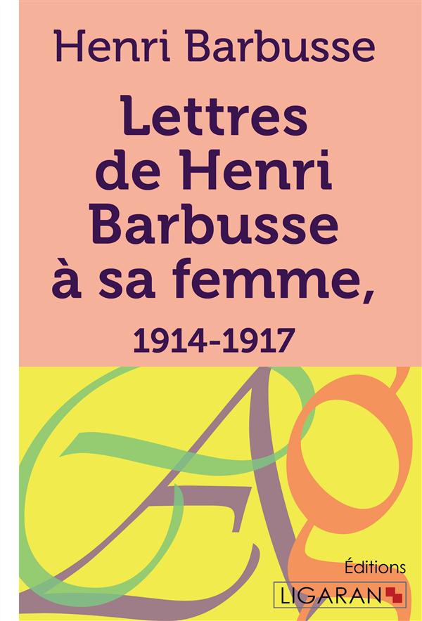 LETTRES DE HENRI BARBUSSE A SA FEMME, 1914-1917