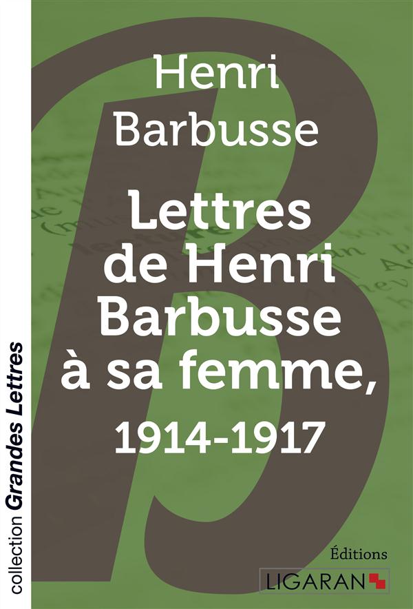 LETTRES DE HENRI BARBUSSE A SA FEMME, 1914-1917 (GRANDS CARACTERES)
