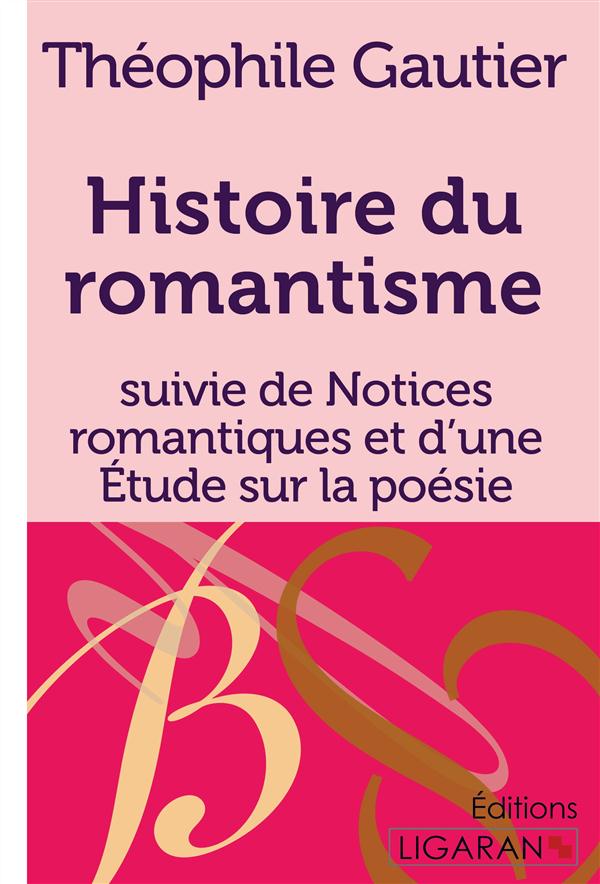 HISTOIRE DU ROMANTISME - SUIVIE DE NOTICES ROMANTIQUES ET D'UNE ETUDE SUR LA POESIE FRANCAISE