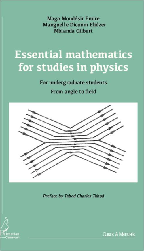 ESSENTIAL MATHEMATICS FOR STUDIES IN PHYSICS - FOR UNDERGRADUATE STUDENTS, FROM ANGLE TO FIELD