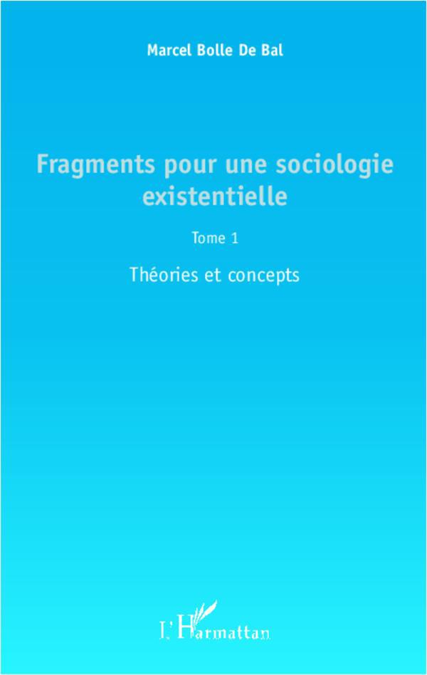 FRAGMENTS POUR UNE SOCIOLOGIE EXISTENTIELLE (TOME 1) - THEORIES ET CONCEPTS
