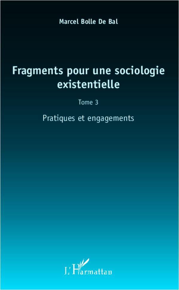 FRAGMENTS POUR UNE SOCIOLOGIE EXISTENTIELLE (TOME 3) - PRATIQUES ET ENGAGEMENTS