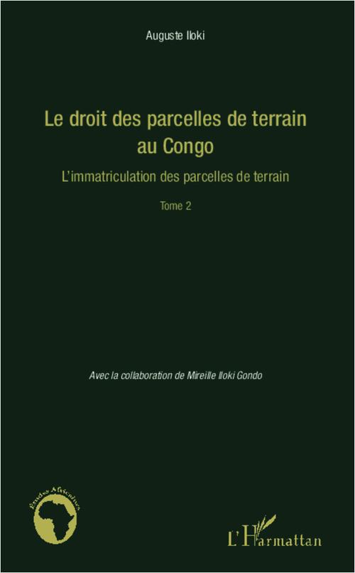 LE DROIT DES PARCELLES DE TERRAIN AU CONGO (TOME 2) - L'IMMATRICULATION DES PARCELLES DE TERRAIN