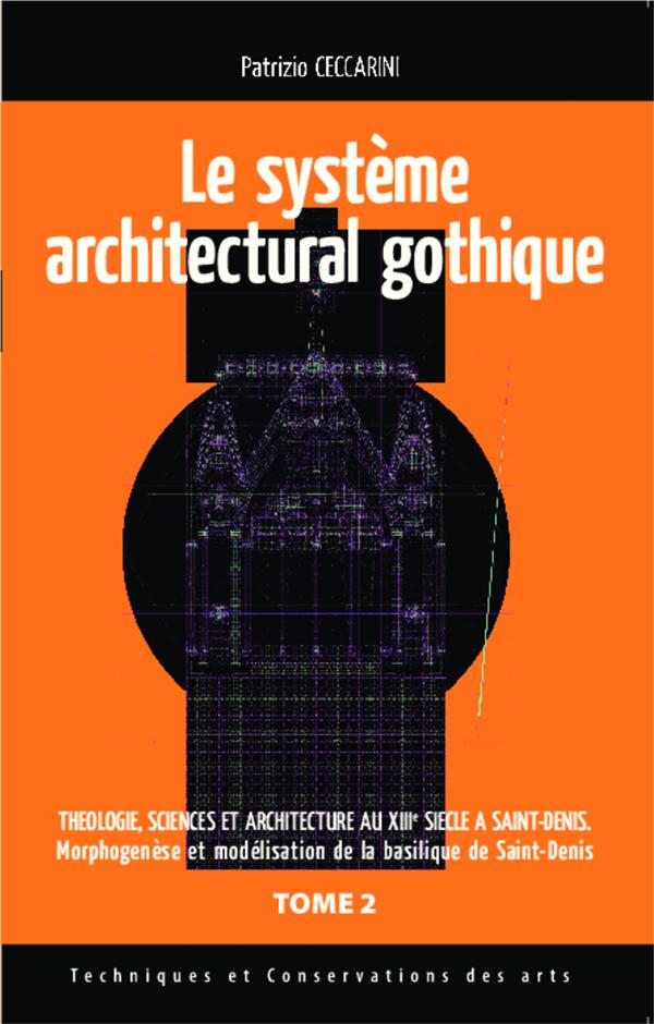 SYSTEME ARCHITECTURAL GOTHIQUE - THEOLOGIE SCIENCES ET ARCHITECTURE AU XIIIE SIECLE A SAINT-DENIS (T