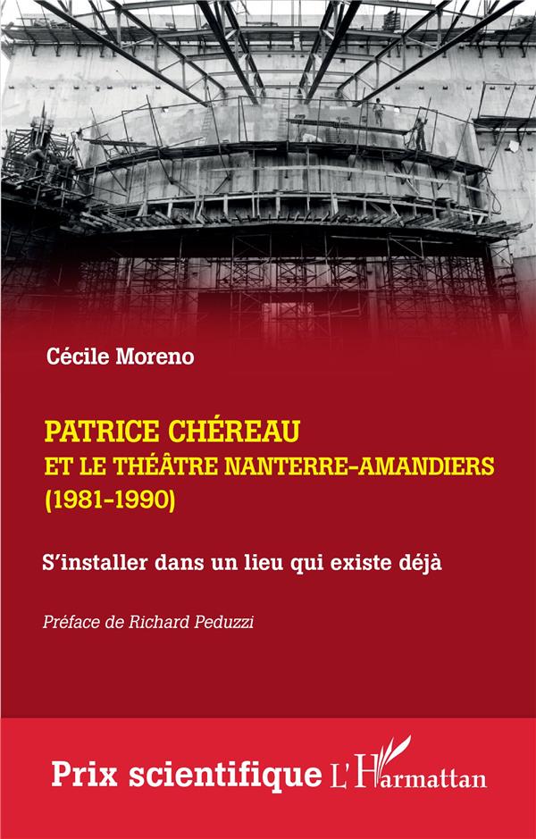 PATRICE CHEREAU ET LE THEATRE NANTERRE-AMANDIERS (1981-1990) - S'INSTALLER DANS UN LIEU QUI EXISTE D