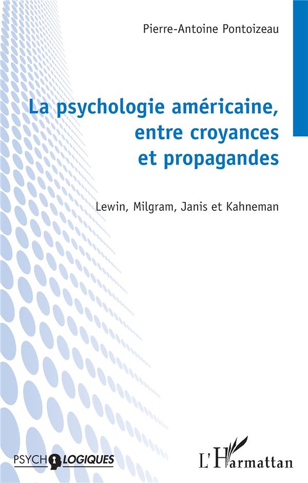 LA PSYCHOLOGIE AMERICAINE, ENTRE CROYANCES ET PROPAGANDES - LEWIN, MILGRAM, JANIS ET KAHNEMAN