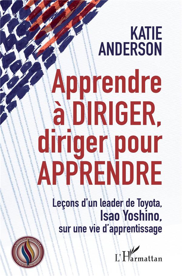 APPRENDRE A DIRIGER, DIRIGER POUR APPRENDRE - LECONS D'UN LEADER DE TOYOTA, ISAO YOSHINO, SUR UNE VI