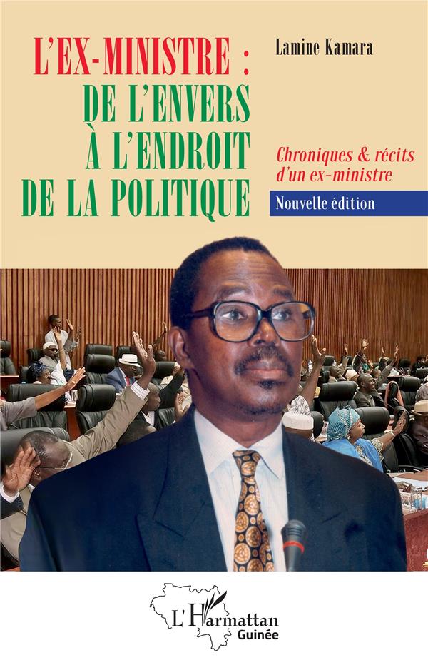L EX-MINISTRE : DE L ENVERS A L ENDROIT DE LA POLITIQUE - CHRONIQUES & RECITS D'UN EX-MINISTRE