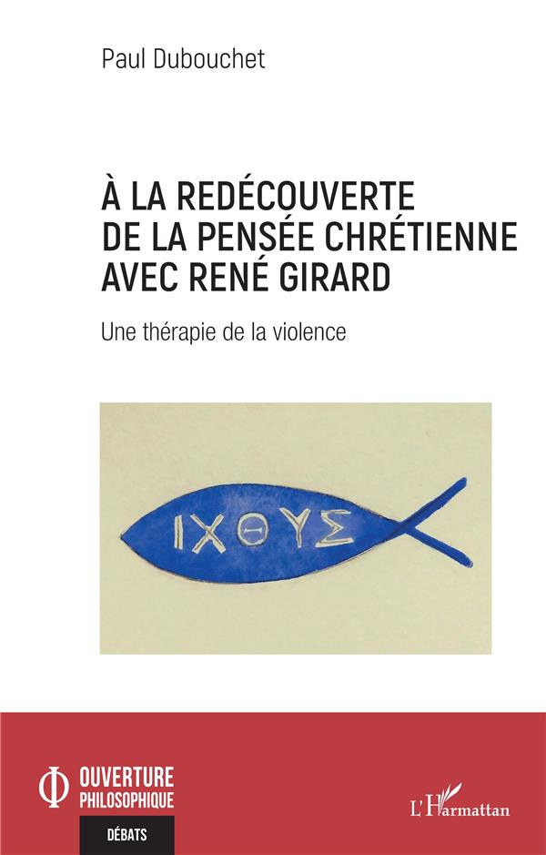 A LA REDECOUVERTE DE LA PENSEE CHRETIENNE AVEC RENE GIRARD - UNE THERAPIE DE LA VIOLENCE