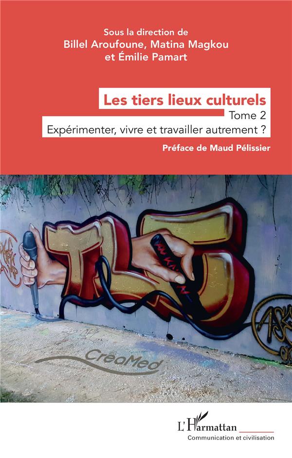 LES TIERS LIEUX CULTURELS - VOL02 - TOME 2 - EXPERIMENTER, VIVRE ET TRAVAILLER AUTREMENT ?