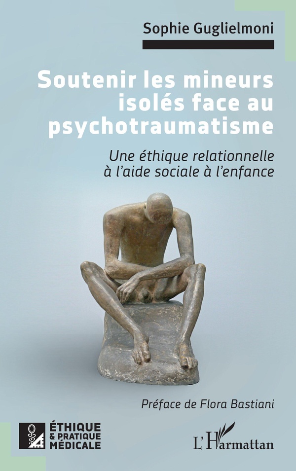 SOUTENIR LES MINEURS ISOLES FACE AU PSYCHOTRAUMATISME - UNE ETHIQUE RELATIONNELLE A LAIDE SOCIALE A