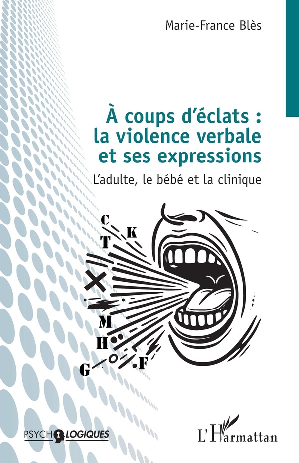 A COUPS DECLATS : LA VIOLENCE VERBALE ET SES EXPRESSIONS - LADULTE, LE BEBE ET LA CLINIQUE