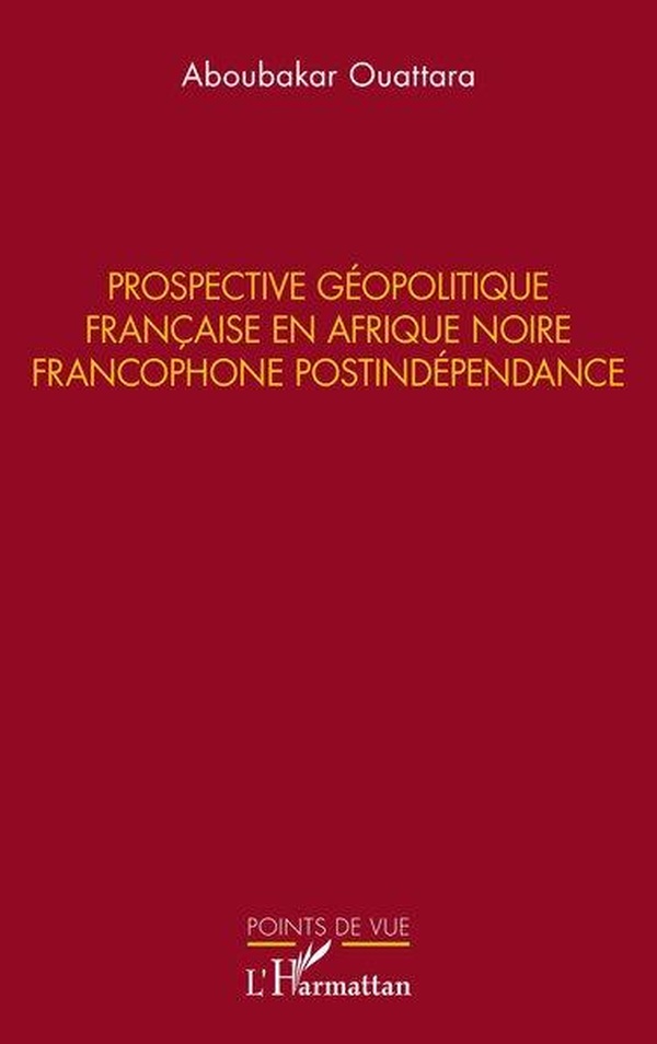 PROSPECTIVE GEOPOLITIQUE FRANCAISE EN AFRIQUE NOIRE FRANCOPHONE POSTINDEPENDANCE