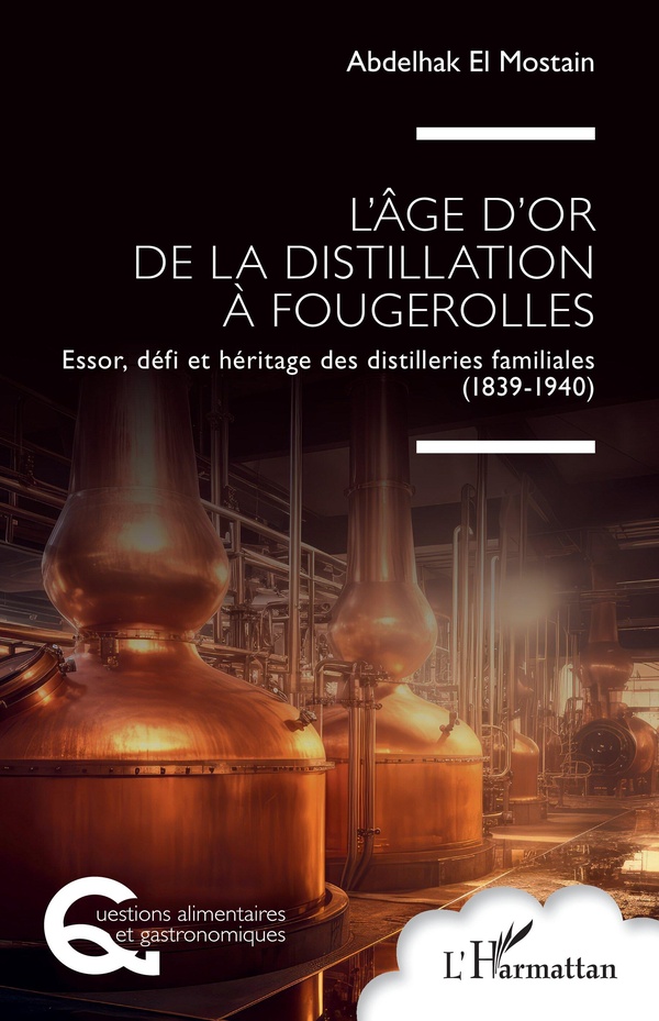 L'AGE D'OR DE LA DISTILLATION A FOUGEROLLES - ESSOR, DEFI ET HERITAGE DES DISTILLERIES FAMILIALES (1