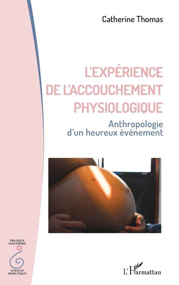 L'EXPERIENCE DE L'ACCOUCHEMENT PHYSIOLOGIQUE - ANTHROPOLOGIE D'UN HEUREUX EVENEMENT