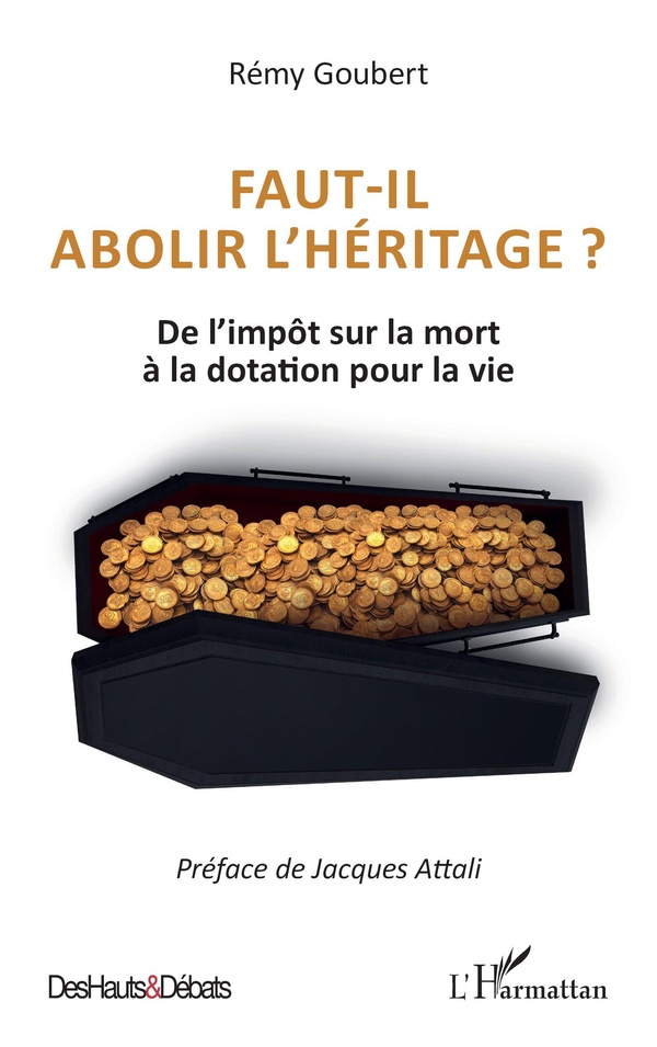 FAUT-IL ABOLIR L'HERITAGE ? - DE L'IMPOT SUR LA MORT A LA DOTATION POUR LA VIE