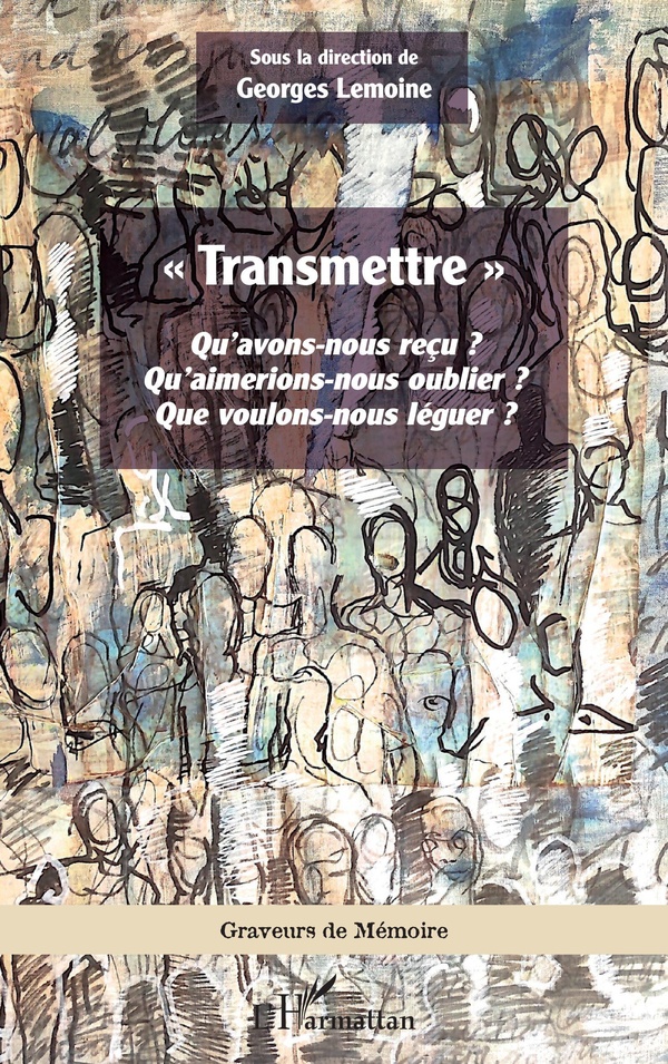 TRANSMETTRE - QU'AVONS-NOUS RECU ? QU'AIMERIONS-NOUS OUBLIER ? QUE VOULONS-NOUS LEGUER ?