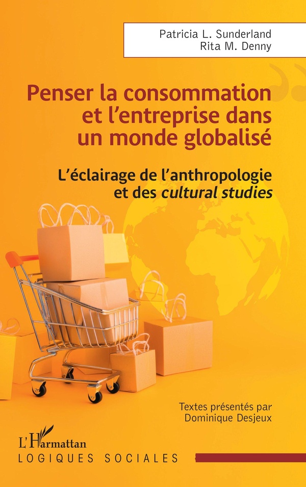 PENSER LA CONSOMMATION ET L'ENTREPRISE DANS UN MONDE GLOBALISE - L'ECLAIRAGE DE L'ANTHROPOLOGIE ET D