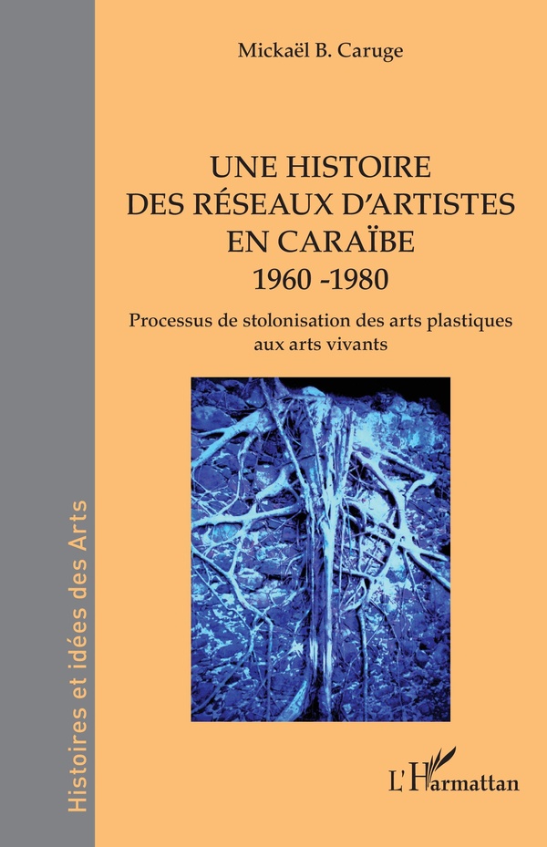 UNE HISTOIRE DES RESEAUX D'ARTISTES EN CARAIBE 1960 -1980 - PROCESSUS DE STOLONISATION DES ARTS PLAS