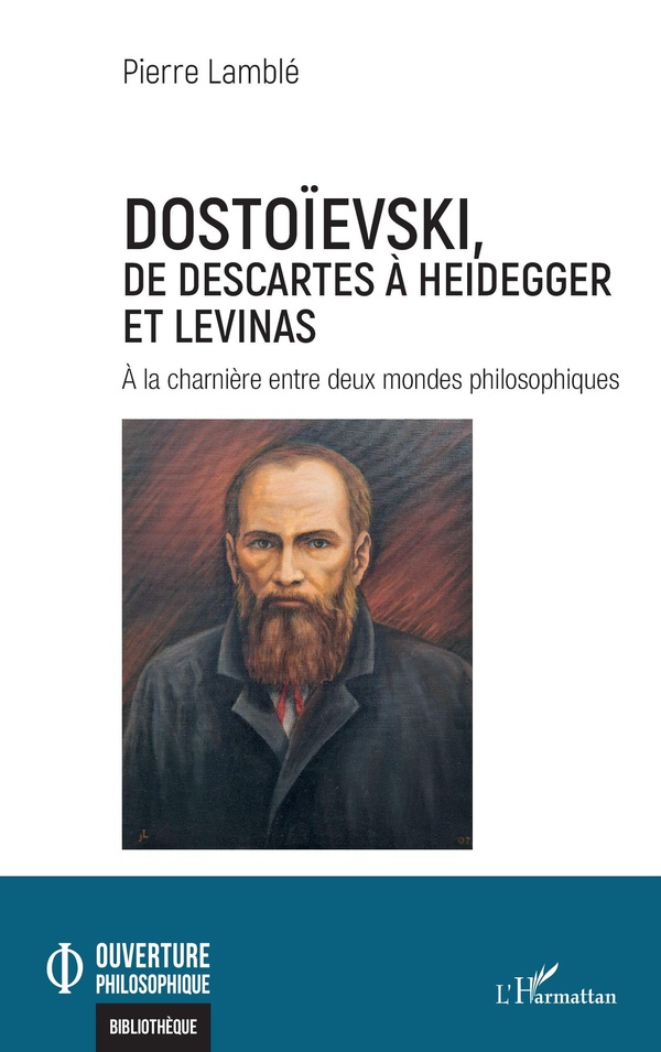 DOSTOIEVSKI, DE DESCARTES A HEIDEGGER ET LEVINAS - A LA CHARNIERE ENTRE DEUX MONDES PHILOSOPHIQUES