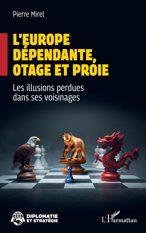 L'EUROPE DEPENDANTE, OTAGE ET PROIE - LES ILLUSIONS PERDUES DANS SES VOISINAGES