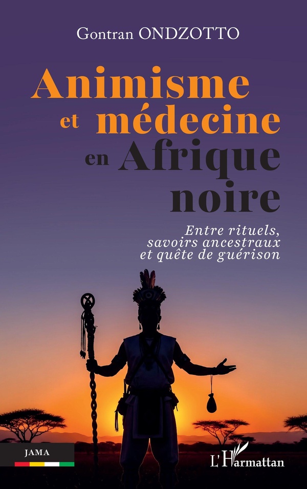 ANIMISME ET MEDECINE EN AFRIQUE NOIRE - ENTRE RITUELS, SAVOIRS ANCESTRAUX ET QUETE DE GUERISON