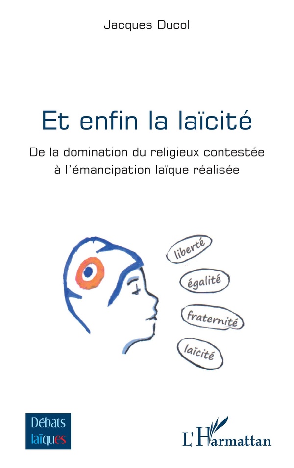 ET ENFIN LA LAICITE - DE LA DOMINATION DU RELIGIEUX CONTESTEE A L'EMANCIPATION LAIQUE REALISEE