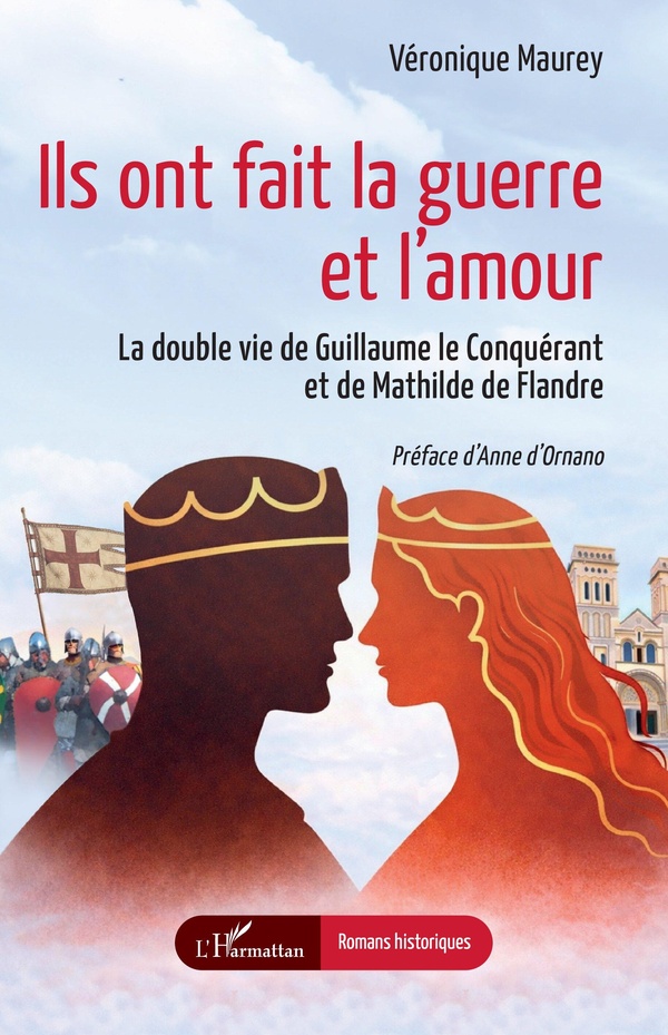 ILS ONT FAIT LA GUERRE ET L'AMOUR - LA DOUBLE VIE DE GUILLAUME LE CONQUERANT ET DE MATHILDE DE FLAND