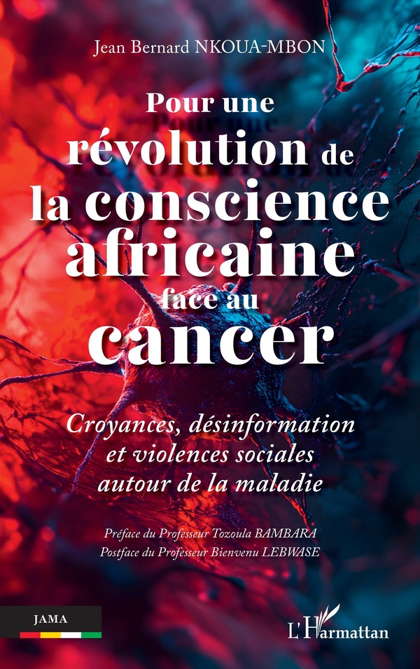 POUR UNE REVOLUTION DE LA CONSCIENCE AFRICAINE FACE AU CANCER - CROYANCES, DESINFORMATION ET VIOLENC