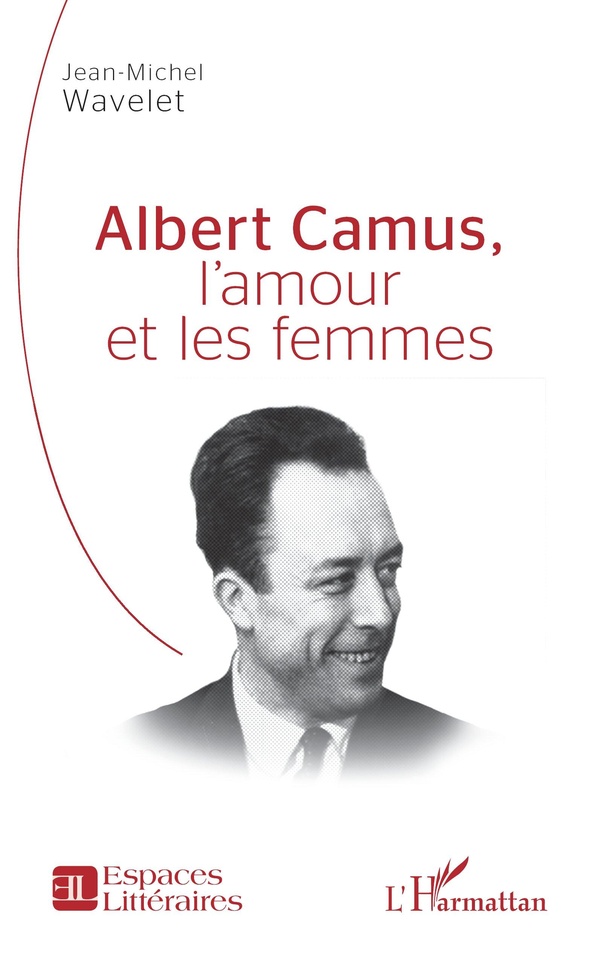 ALBERT CAMUS, L'AMOUR ET LES FEMMES