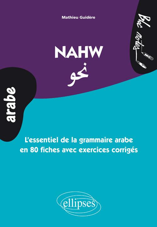 NAHW. L'ESSENTIEL DE LA GRAMMAIRE ARABE EN 70 FICHES AVEC EXERCICES CORRIGES (NIVEAU 2)