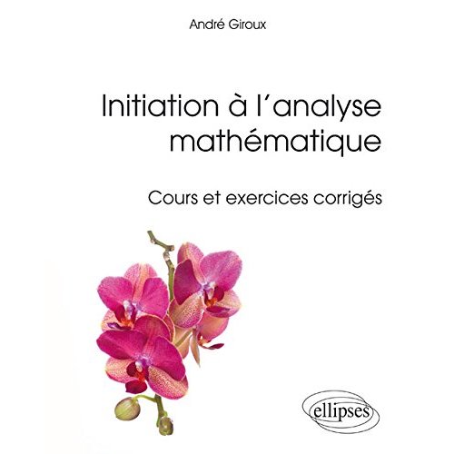 INITIATION A L ANALYSE MATHEMATIQUE - COURS ET EXERCICES CORRIGES