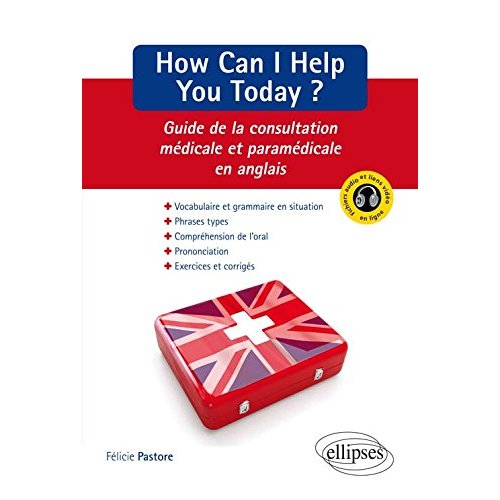 HOW CAN I HELP YOU TODAY ? - GUIDE DE LA CONSULTATION MEDICALE ET PARAMEDICALE EN ANGLAIS